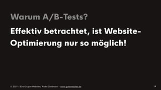 © 2019 - Büro für gute Websites, André Goldmann – www.gutewebsites.de
Warum A/B-Tests?
14
Effektiv betrachtet, ist Website-
Optimierung nur so möglich!
 
