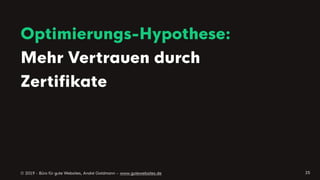 © 2019 - Büro für gute Websites, André Goldmann – www.gutewebsites.de
Optimierungs-Hypothese: 
Mehr Vertrauen durch
Zertiﬁkate
25
 