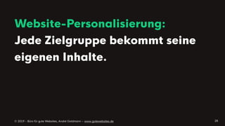 © 2019 - Büro für gute Websites, André Goldmann – www.gutewebsites.de
Website-Personalisierung: 
Jede Zielgruppe bekommt seine
eigenen Inhalte.
28
 