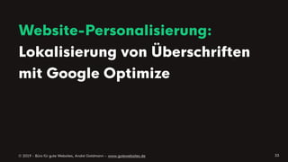 © 2019 - Büro für gute Websites, André Goldmann – www.gutewebsites.de
Website-Personalisierung: 
Lokalisierung von Überschriften
mit Google Optimize
33
 
