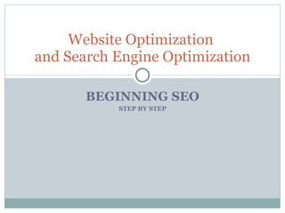 Website Optimization
and Search Engine Optimization

       BEGINNING SEO
           STEP BY STEP
 
