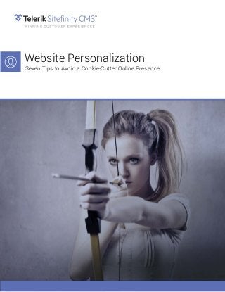 Website Personalization 
Seven Tips to Avoid a Cookie-Cutter Online Presence 
 