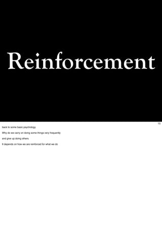 Reinforcement

                                                       15
back to some basic psychology

Why do we carry on...