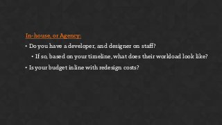 • Do you have a developer, and designer on staﬀ?
• If so, based on your timeline, what does their workload look like?
• Is...