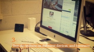 • Browsershots.org
• Ask other employees who have diﬀerent devices to visit the site
How?
 