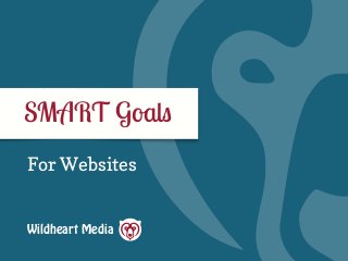 Wildheart Media
SMART Goals
For Websites
 