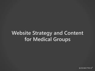 Website Strategy and Content
for Medical Groups
 