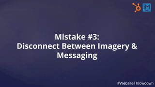 Mistake #3:
Disconnect Between Imagery &
Messaging
#WebsiteThrowdown
 
