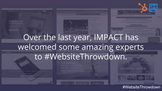 Over the last year, IMPACT has
welcomed some amazing experts
to #WebsiteThrowdown.
#WebsiteThrowdown
 