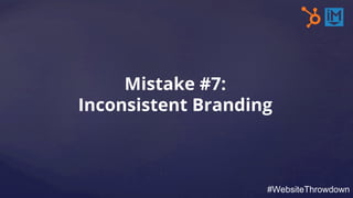 Mistake #7:
Inconsistent Branding
#WebsiteThrowdown
 