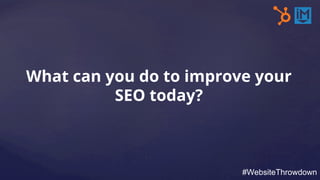 What can you do to improve your
SEO today?
#WebsiteThrowdown
 