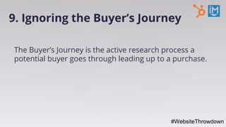 9. Ignoring the Buyer’s Journey
The Buyer’s Journey is the active research process a
potential buyer goes through leading ...