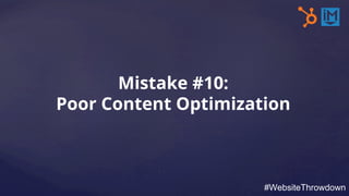 Mistake #10:
Poor Content Optimization
#WebsiteThrowdown
 
