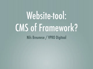 Website-tool:
CMS of Framework?
   Nils Breunese / VPRO Digitaal
 