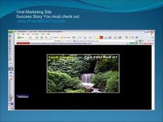 Viral Marketing Site Success Story You must check out   www.IFounditCanYou.com 