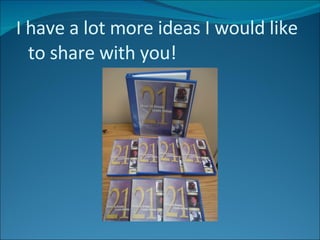 I have a lot more ideas I would like to share with you! 