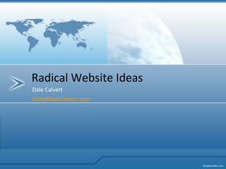 Dale Calvert [email_address] Radical Website Ideas 