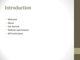 Introduction

•   Welcome
•   About
•   Get Started
•   Website optimization
•   SEO techniques
 