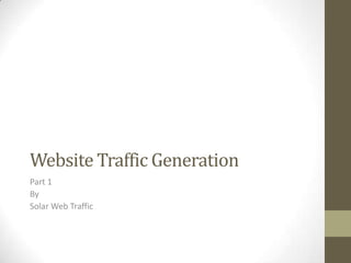 Website Traffic Generation
Part 1
By
Solar Web Traffic
 