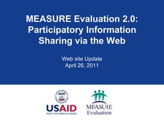 MEASURE Evaluation 2.0:Participatory Information Sharing via the Web Web site Update April 26, 2011 