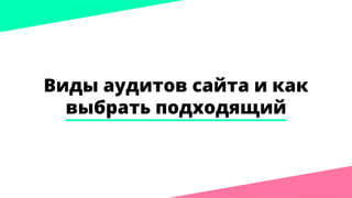 Виды аудитов сайта и как
выбрать подходящий
 