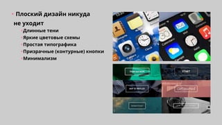 •	Плоский дизайн никуда
не уходит
•	Длинные тени
•	Яркие цветовые схемы
•	Простая типографика
•	Призрачные (контурные) кнопки
•	Минимализм
 