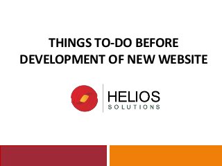 THINGS TO-DO BEFORE 
DEVELOPMENT OF NEW WEBSITE 
 