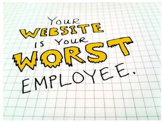 Your website is your worst employee...