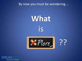 By now you must be wondering….



       What
        is
                        ??
 