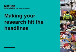 Making your
research hit the
headlines
 