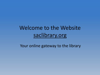 Welcome to the Websitesaclibrary.org Your online gateway to the library 