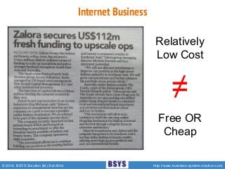 Internet Business
© 2016. BSYS Solution (M) Sdn Bhd. http://www.business-system-solution.com
Relatively
Low Cost
≠
Free OR
Cheap
 