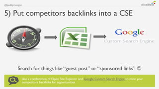 @paddymoogan


5) Put competitors backlinks into a CSE




         Search for things like “guest post” or “sponsored link...