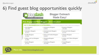 @paddymoogan


6) Find guest blog opportunities quickly




           More info: http://www.blogdash.com
 