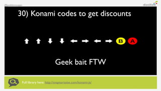 @paddymoogan


         30) Konami codes to get discounts




                                    Geek bait FTW

         ...