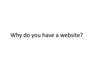 Why do you have a website?
 