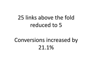 25 links above the fold
       reduced to 5

Conversions increased by
         21.1%
 
