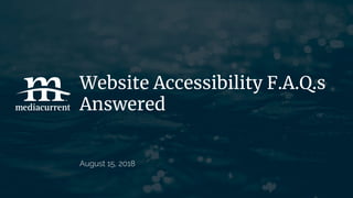 Website Accessibility F.A.Q.s
Answered
August 15, 2018
 