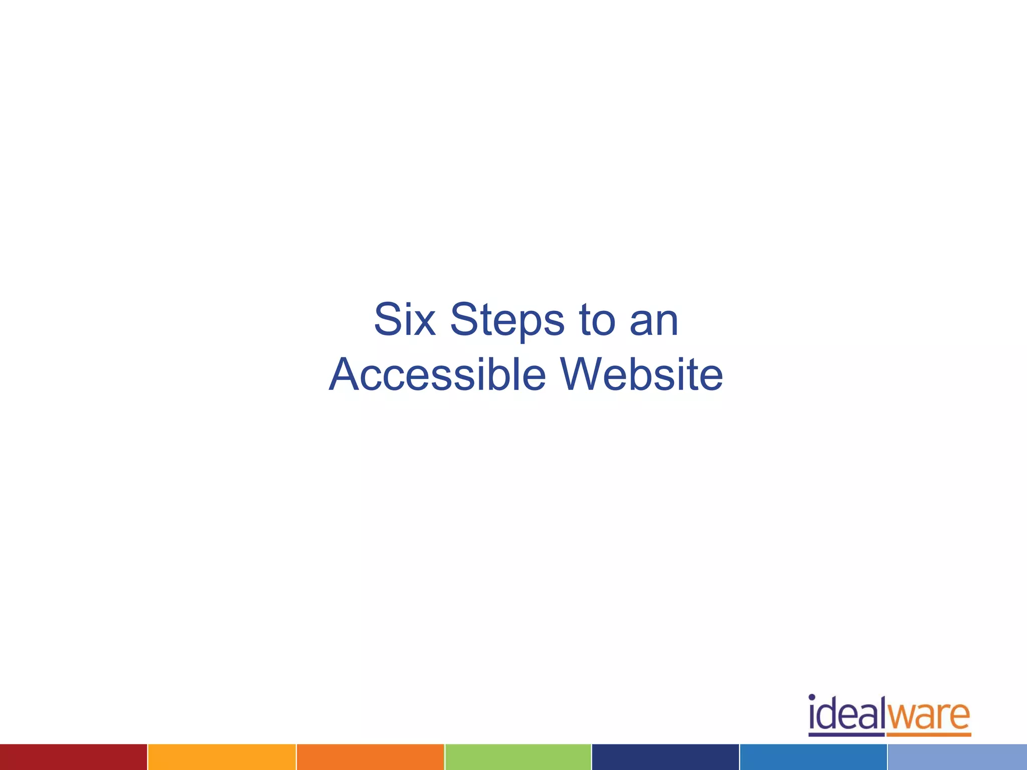 Six Steps to an
Accessible Website
 
