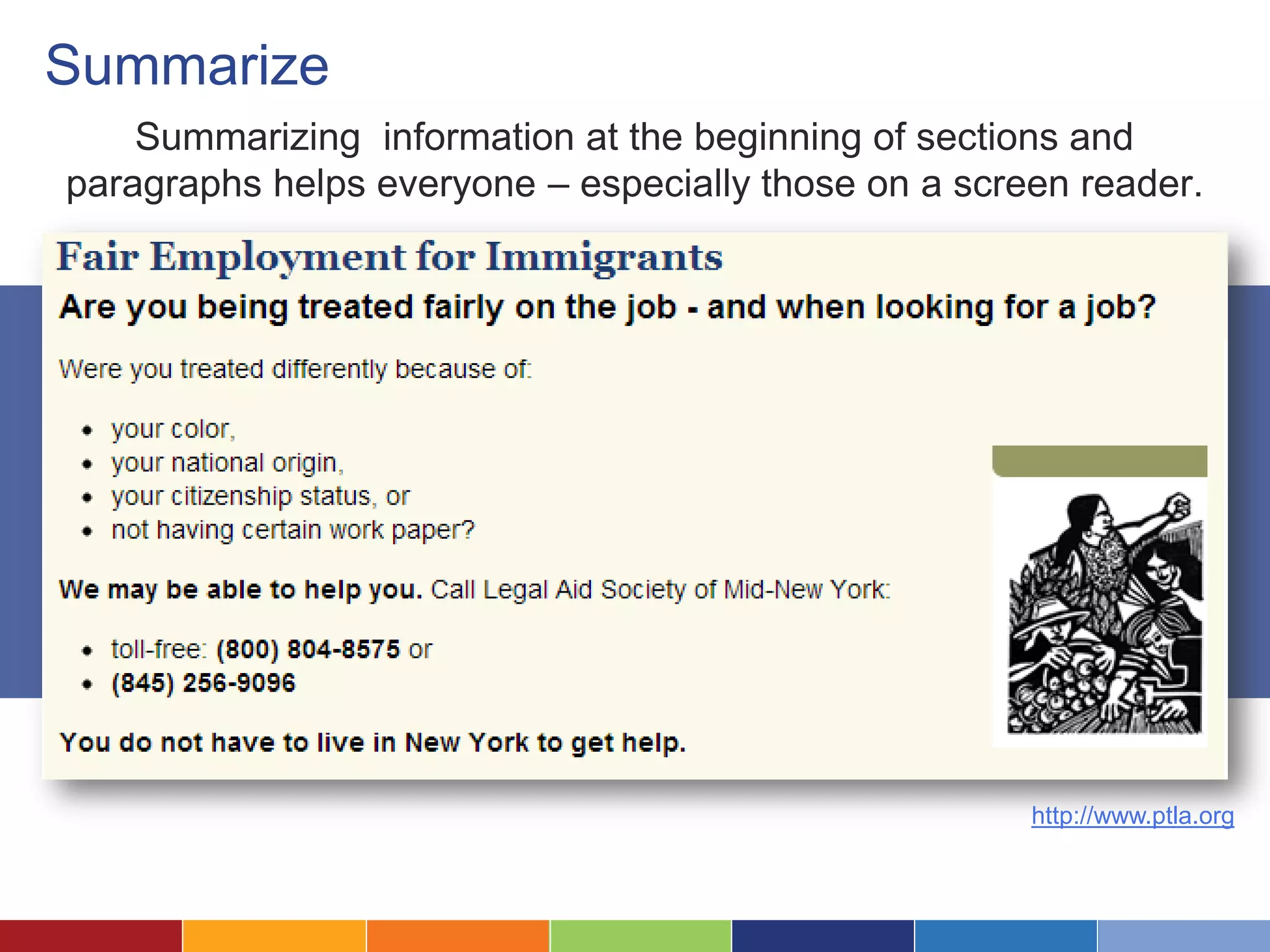 Summarize
Summarizing information at the beginning of sections and
paragraphs helps everyone – especially those on a screen reader.
http://www.ptla.org
 
