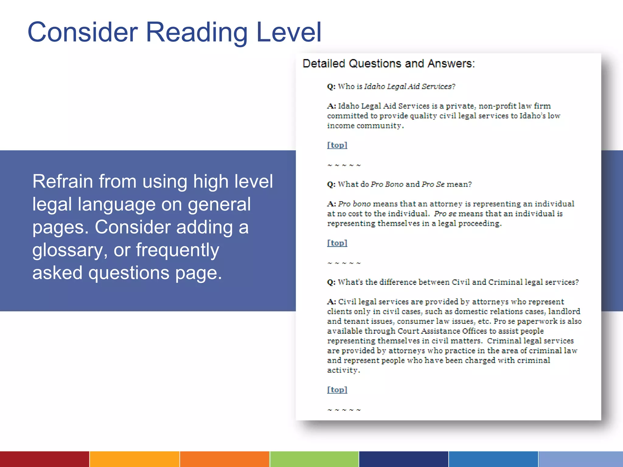 Consider Reading Level
Refrain from using high level
legal language on general
pages. Consider adding a
glossary, or frequently
asked questions page.
 