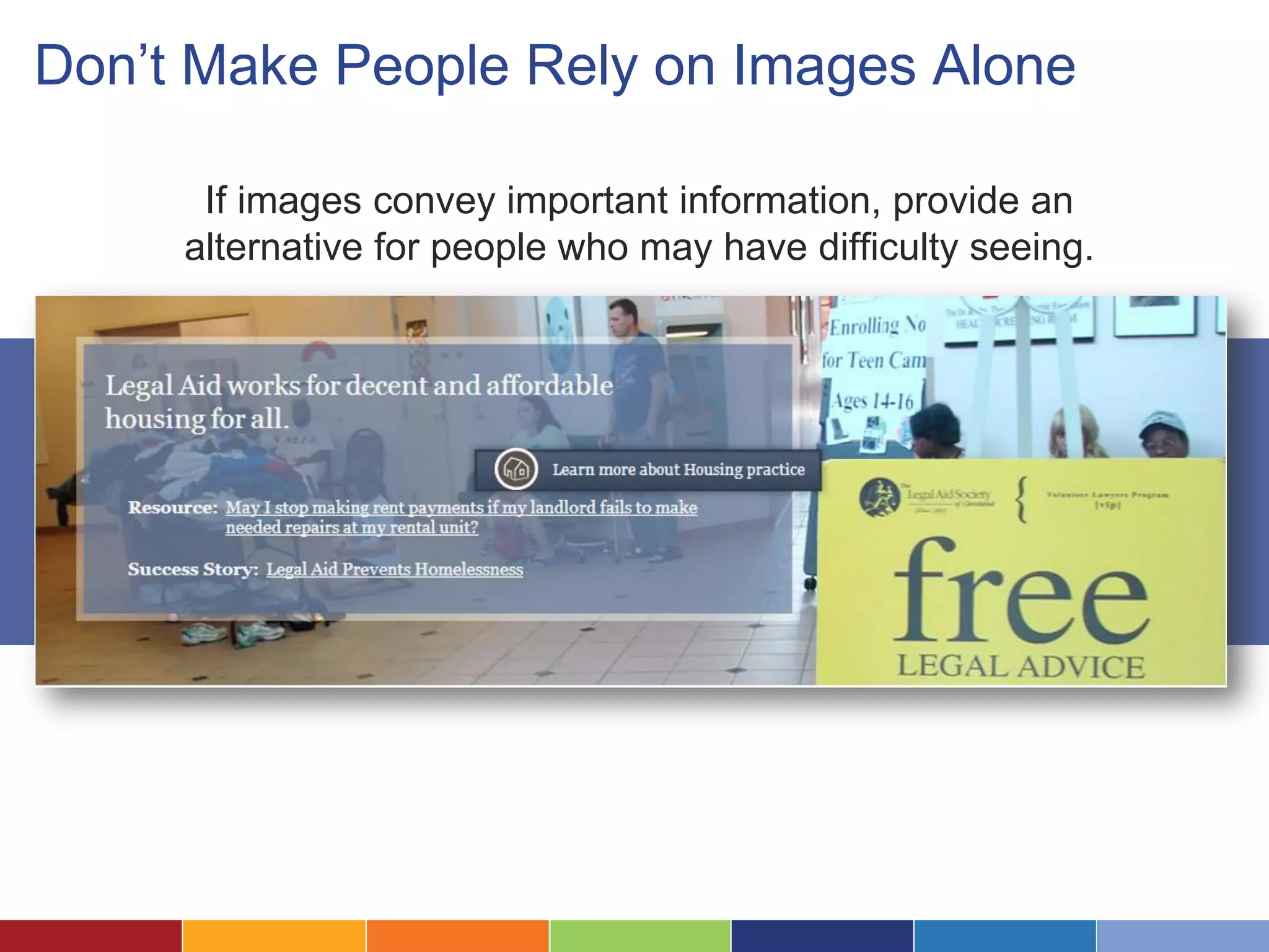 Don’t Make People Rely on Images Alone
If images convey important information, provide an
alternative for people who may have difficulty seeing.
 