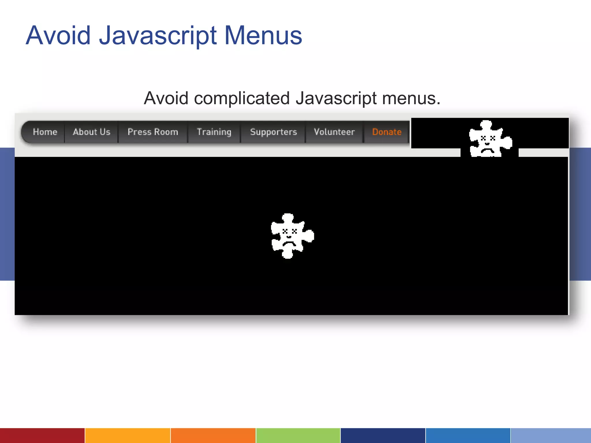 Avoid Javascript Menus
Avoid complicated Javascript menus.
 