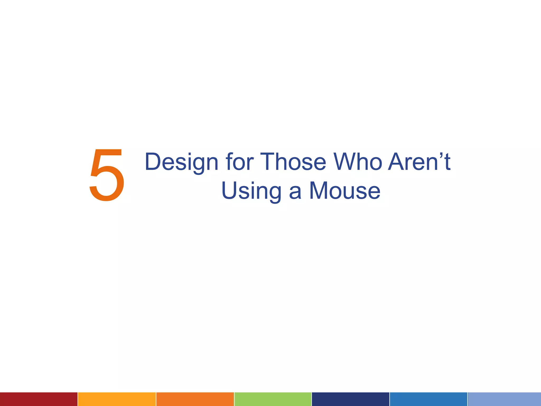 5 Design for Those Who Aren’t
Using a Mouse
 