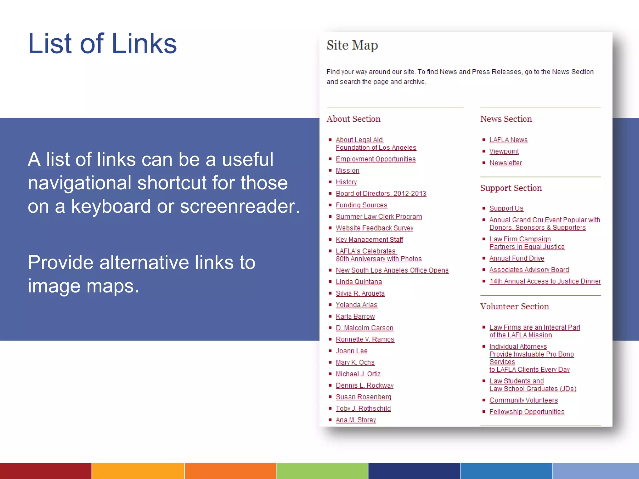 List of Links
A list of links can be a useful
navigational shortcut for those
on a keyboard or screenreader.
Provide alternative links to
image maps.
 