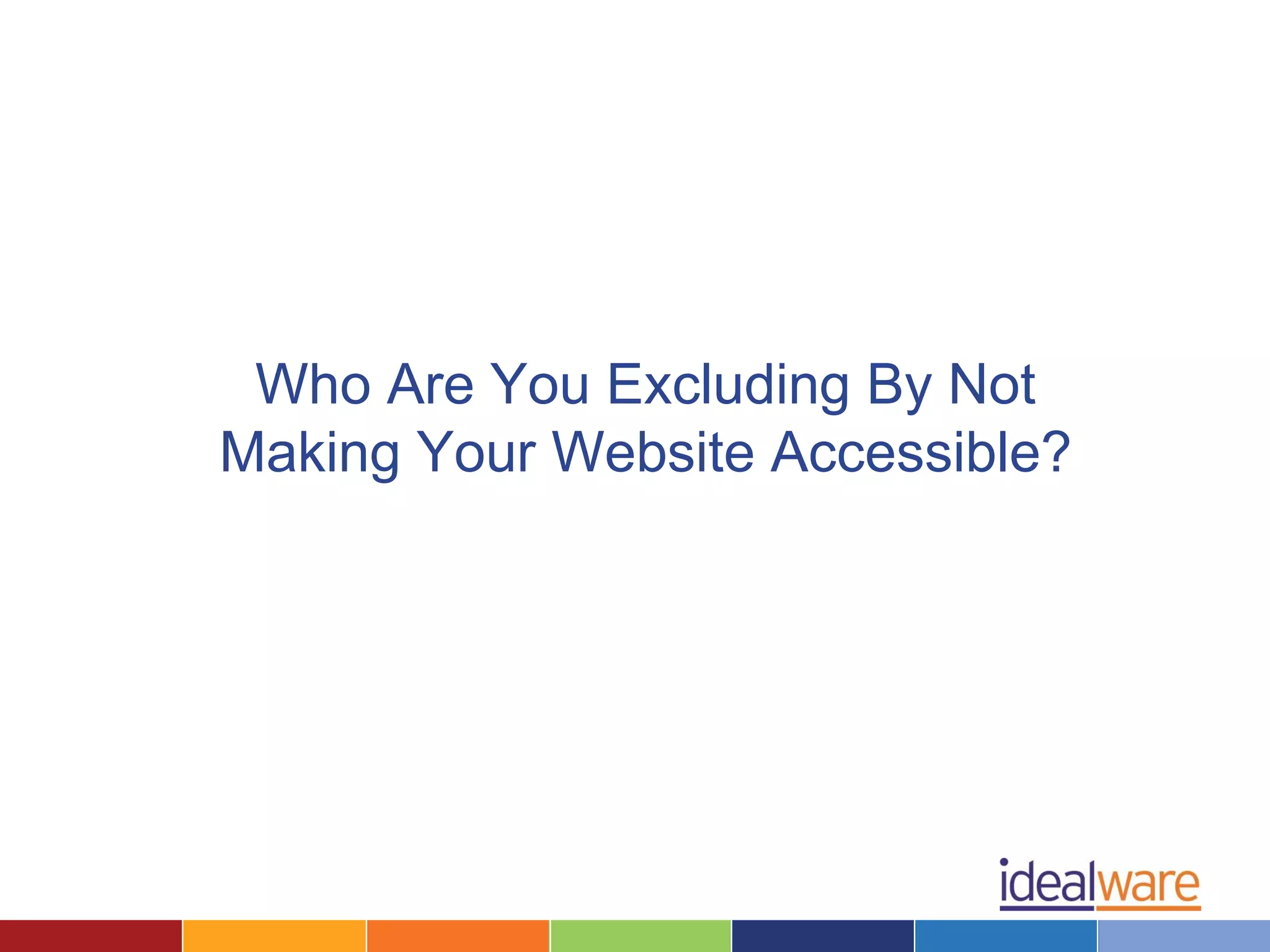 Who Are You Excluding By Not
Making Your Website Accessible?
 