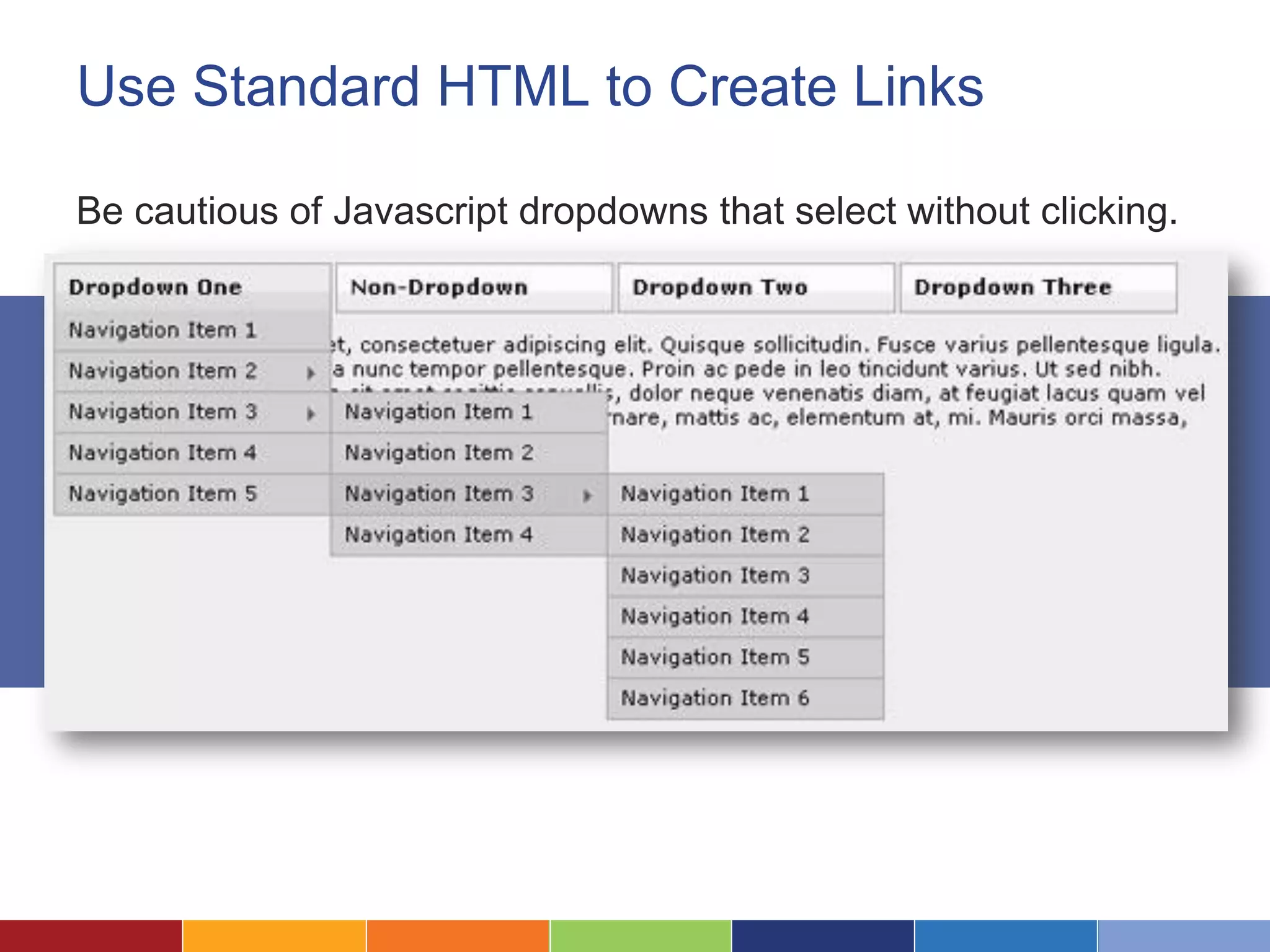 Use Standard HTML to Create Links
Be cautious of Javascript dropdowns that select without clicking.
 
