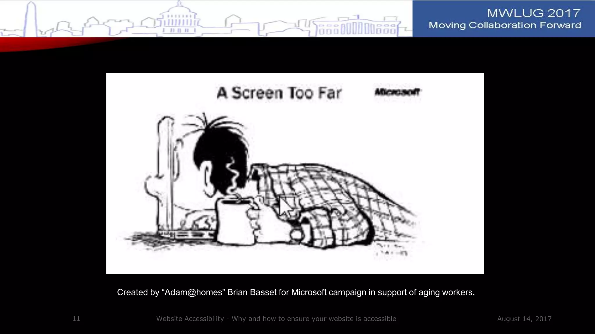 August 14, 2017Website Accessibility - Why and how to ensure your website is accessible11
Created by “Adam@homes” Brian Basset for Microsoft campaign in support of aging workers.
 