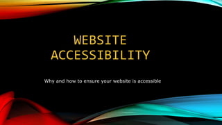 WEBSITE
ACCESSIBILITY
Why and how to ensure your website is accessible
 