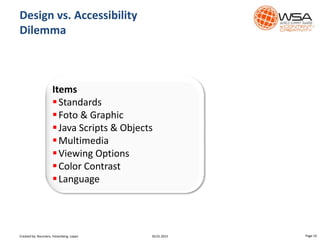 Design vs. Accessibility
Dilemma
Page 1030.01.2015
Items
Standards
Foto & Graphic
Java Scripts & Objects
Multimedia
Viewing Options
Color Contrast
Language
Created by: Boumans, Felsenberg, Lopez
 